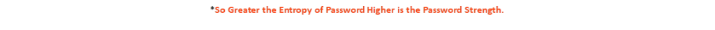 *So Greater the Entropy of Password Higher is the Password Strength.